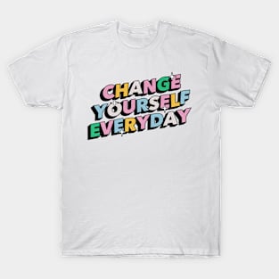 Change yourself everyday - Positive Vibes Motivation Quote T-Shirt